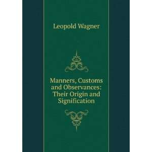 Manners, Customs and Observances Their Origin and Signification 