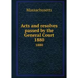   and resolves passed by the General Court. 1880 Massachusetts Books