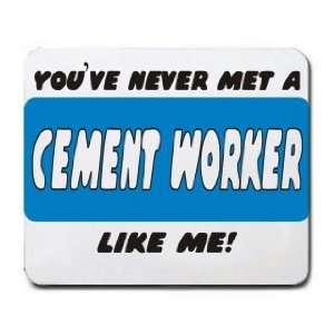    YOUVE NEVER MET A CEMENT WORKER LIKE ME Mousepad