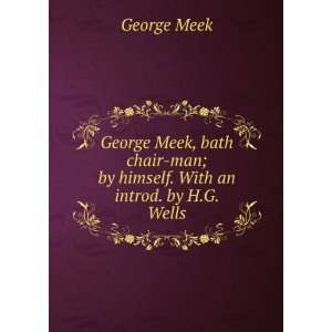  George Meek, bath chair man; by himself. With an introd 