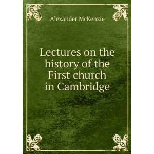  Lectures on the history of the First church in Cambridge 