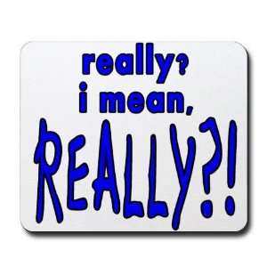  REALLY? Humor Mousepad by 
