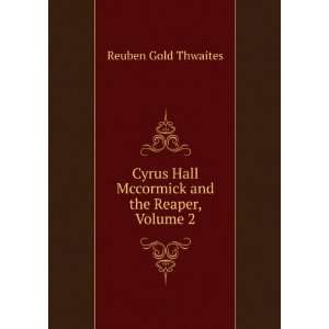  Cyrus Hall Mccormick and the Reaper, Volume 2 Reuben Gold 