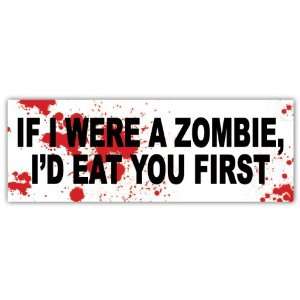 If I Were a Zombie Id Eat You First Funny Zombie Bumper Sticker Decal 