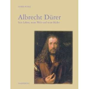 Albrecht Dürer Sein Leben, seine Welt und seine Bilder  