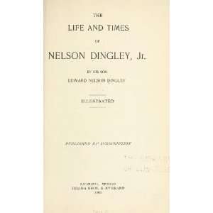   Life And Times Of Nelson Dingley, Jr. Edward Nelson Dingley Books