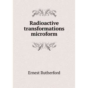    Radioactive transformations microform Ernest Rutherford Books