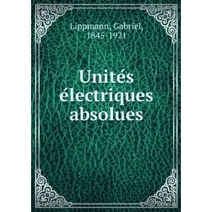    UniteÌs eÌlectriques absolues Gabriel, 1845 1921 Lippmann Books