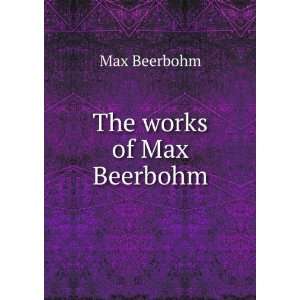  The works of Max Beerbohm Max Beerbohm Books