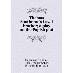  Thomas Southernes Loyal brother; a play on the Popish plot Thomas 