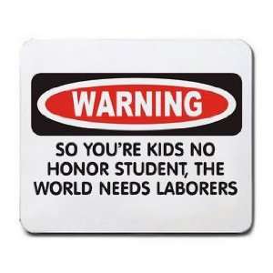   NO HONOR STUDENT, THE WORLD NEEDS LABORERS Mousepad