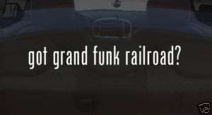 got grand funk railroad? Vinyl Decal Sticker PARODY  